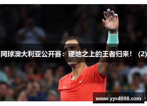 网球澳大利亚公开赛：硬地之上的王者归来！ (2)