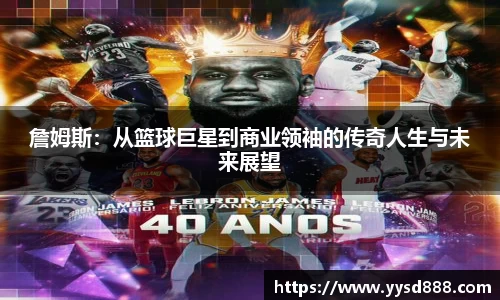 詹姆斯：从篮球巨星到商业领袖的传奇人生与未来展望