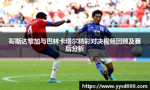 哥斯达黎加与巴林卡塔尔精彩对决视频回顾及赛后分析