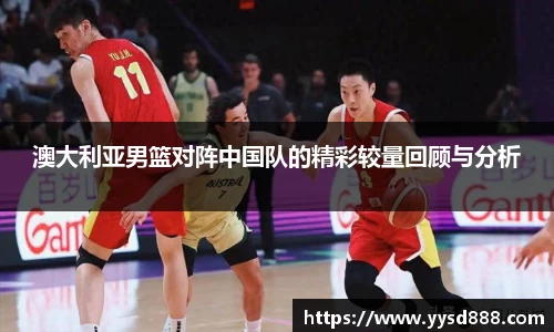 澳大利亚男篮对阵中国队的精彩较量回顾与分析